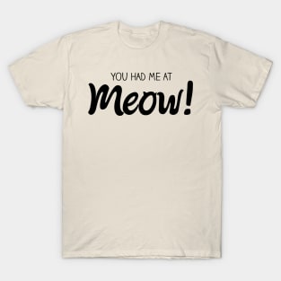 You Had Me At MEOW! - Black T-Shirt